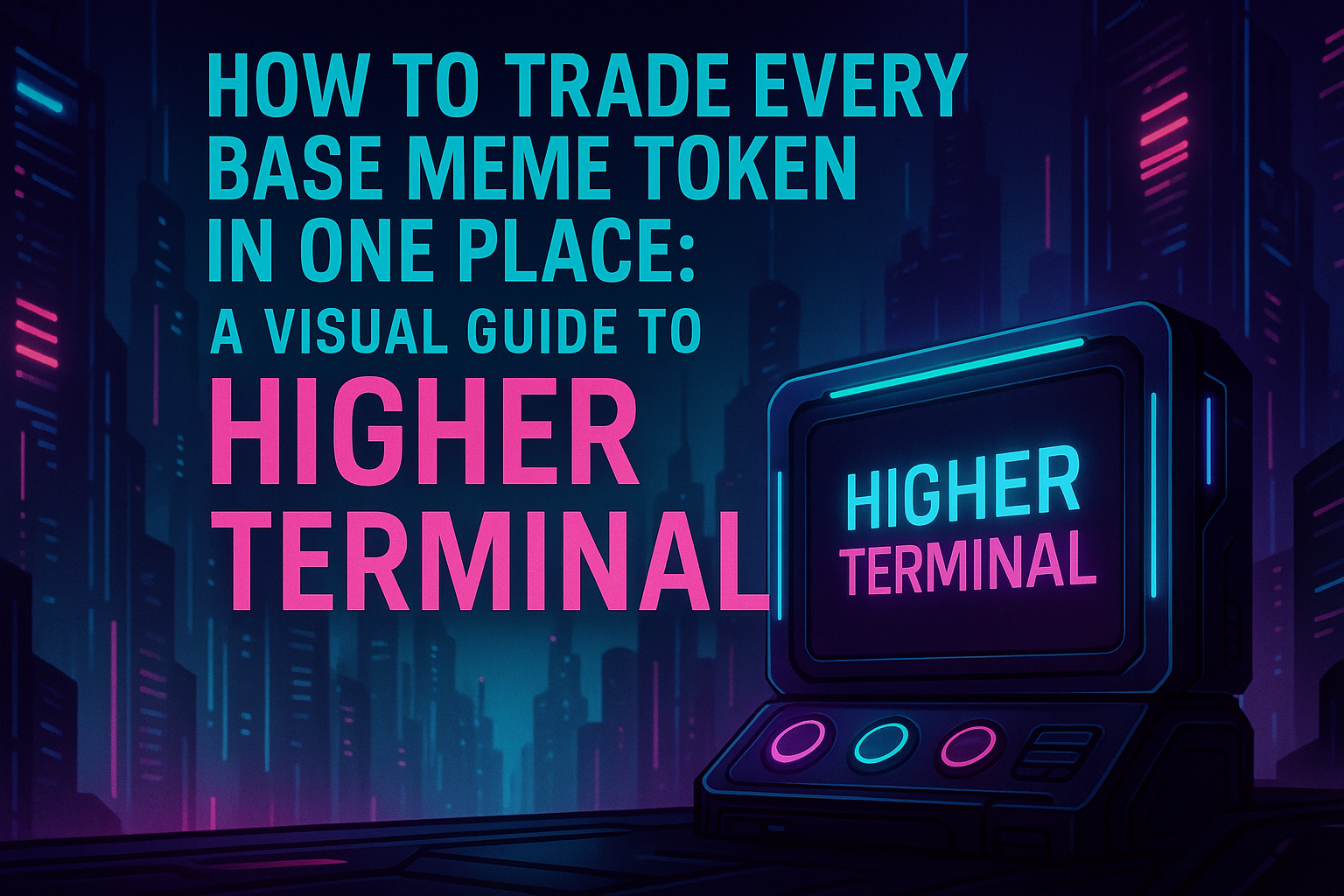 How to Trade Every Base Meme Token in One Place: A Visual Guide to Higher Terminal